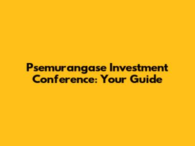 Psemurangase Investment Conference: Your Guide