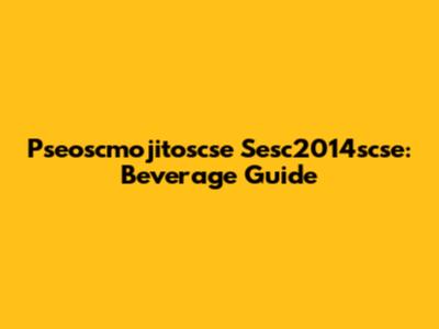 Pseoscmojitoscse Sesc2014scse: Beverage Guide
