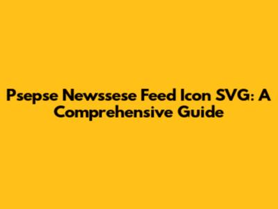 Psepse Newssese Feed Icon SVG: A Comprehensive Guide