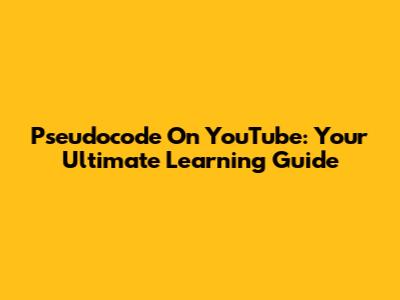 Pseudocode On YouTube: Your Ultimate Learning Guide