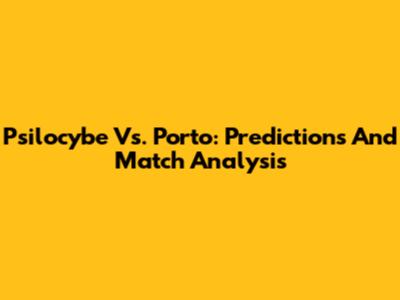 Psilocybe Vs. Porto: Predictions And Match Analysis