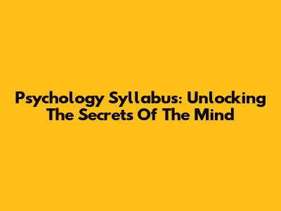 Psychology Syllabus: Unlocking The Secrets Of The Mind