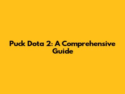 Puck Dota 2: A Comprehensive Guide