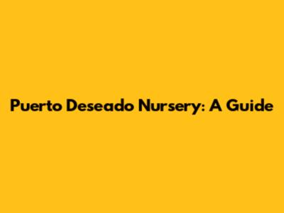 Puerto Deseado Nursery: A Guide