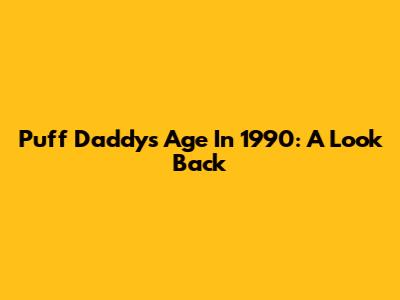 Puff Daddy's Age In 1990: A Look Back