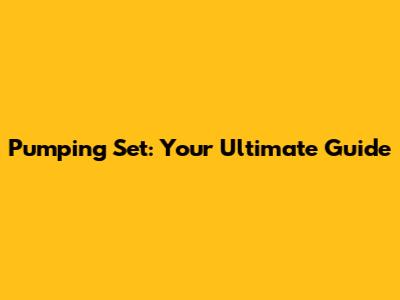Pumping Set: Your Ultimate Guide