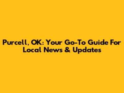 Purcell, OK: Your Go-To Guide For Local News & Updates