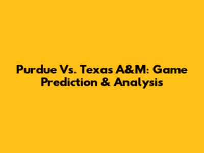 Purdue Vs. Texas A&M: Game Prediction & Analysis