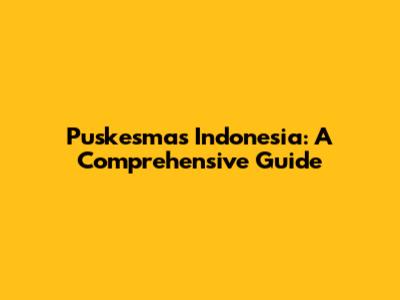 Puskesmas Indonesia: A Comprehensive Guide
