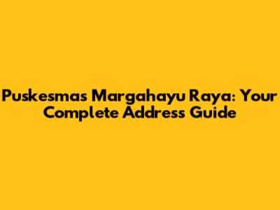 Puskesmas Margahayu Raya: Your Complete Address Guide