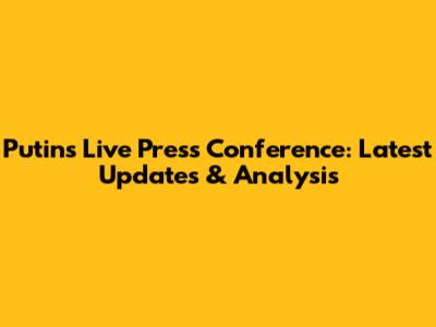 Putin's Live Press Conference: Latest Updates & Analysis