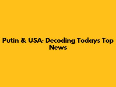 Putin & USA: Decoding Today's Top News