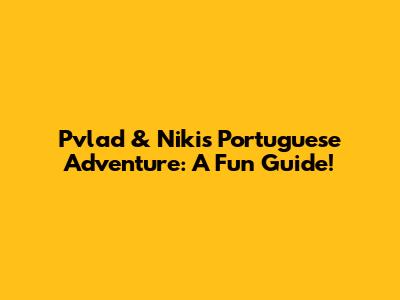 Pvlad & Niki's Portuguese Adventure: A Fun Guide!