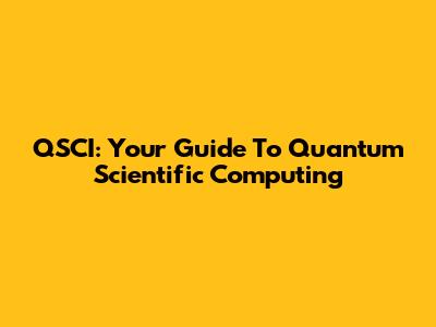 QSCI: Your Guide To Quantum Scientific Computing