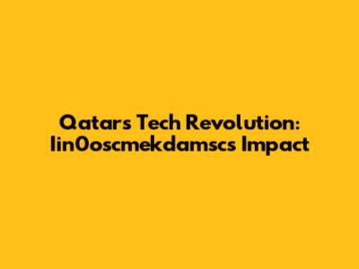 Qatar's Tech Revolution: Iin0oscmekdamsc's Impact