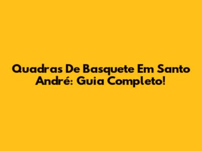 Quadras De Basquete Em Santo André: Guia Completo!