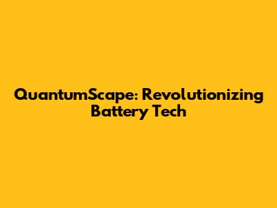 QuantumScape: Revolutionizing Battery Tech