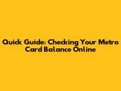 Quick Guide: Checking Your Metro Card Balance Online