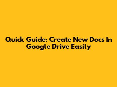 Quick Guide: Create New Docs In Google Drive Easily