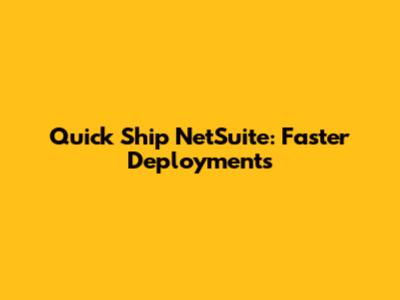 Quick Ship NetSuite: Faster Deployments