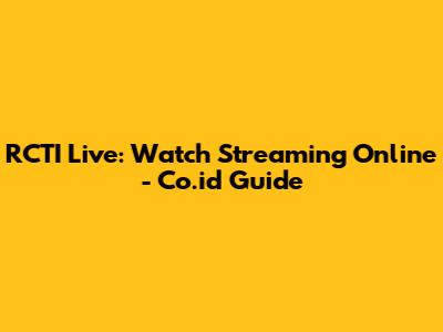 RCTI Live: Watch Streaming Online - Co.id Guide