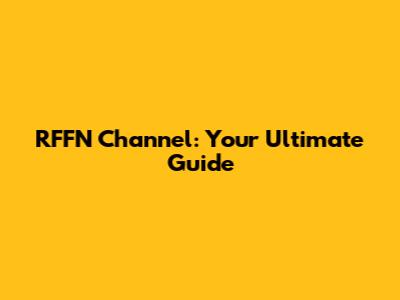 RFFN Channel: Your Ultimate Guide