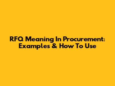 RFQ Meaning In Procurement: Examples & How To Use