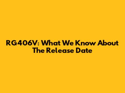 RG406V: What We Know About The Release Date