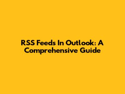 RSS Feeds In Outlook: A Comprehensive Guide