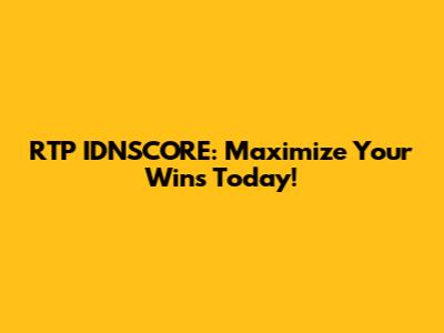 RTP IDNSCORE: Maximize Your Wins Today!