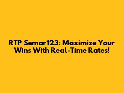 RTP Semar123: Maximize Your Wins With Real-Time Rates!