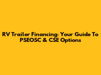 RV Trailer Financing: Your Guide To PSEOSC & CSE Options