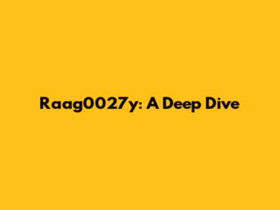 Raag0027y: A Deep Dive