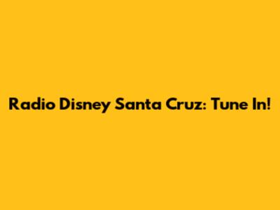 Radio Disney Santa Cruz: Tune In!