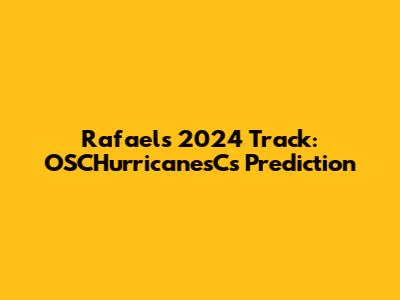 Rafael's 2024 Track: OSCHurricanesC's Prediction