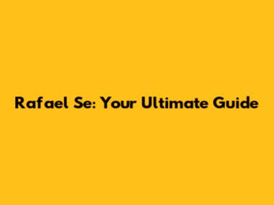 Rafael Se: Your Ultimate Guide
