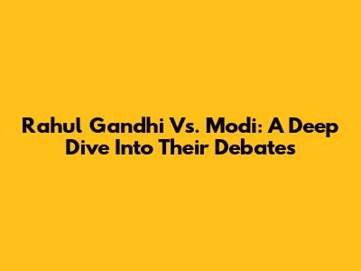 Rahul Gandhi Vs. Modi: A Deep Dive Into Their Debates