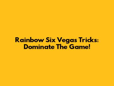 Rainbow Six Vegas Tricks: Dominate The Game!