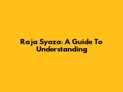 Raja Syaza: A Guide To Understanding