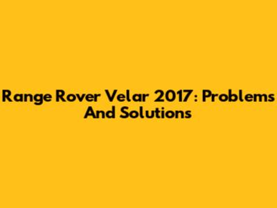 Range Rover Velar 2017: Problems And Solutions