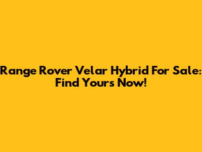 Range Rover Velar Hybrid For Sale: Find Yours Now!