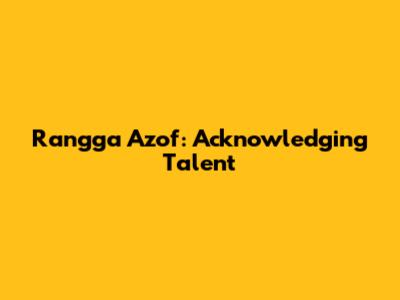 Rangga Azof: Acknowledging Talent