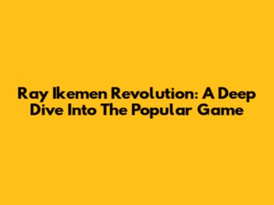 Ray Ikemen Revolution: A Deep Dive Into The Popular Game