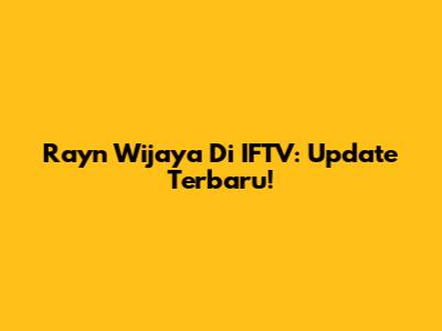 Rayn Wijaya Di IFTV: Update Terbaru!