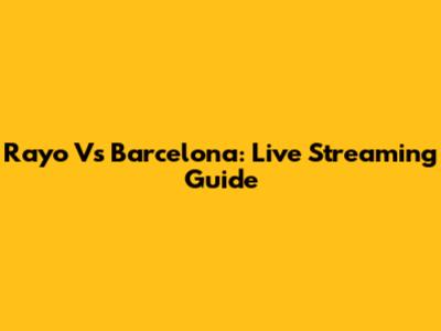 Rayo Vs Barcelona: Live Streaming Guide