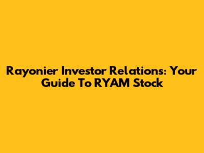 Rayonier Investor Relations: Your Guide To RYAM Stock