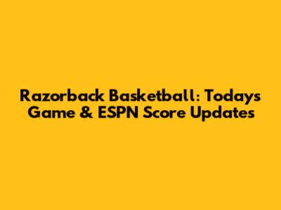 Razorback Basketball: Today's Game & ESPN Score Updates