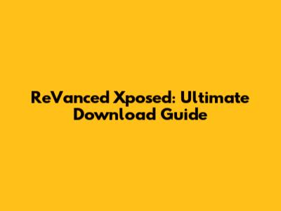 ReVanced Xposed: Ultimate Download Guide
