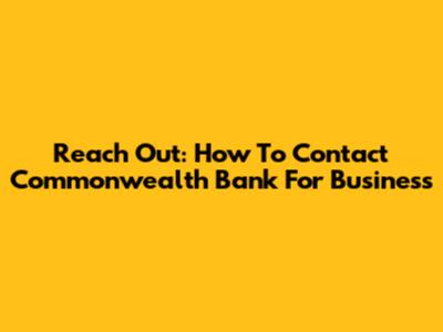 Reach Out: How To Contact Commonwealth Bank For Business