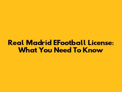 Real Madrid EFootball License: What You Need To Know
